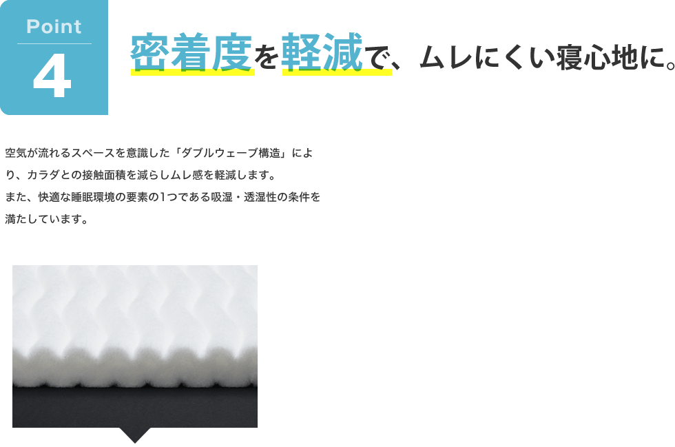 密着度を軽減で、ムレにくい寝心地に。