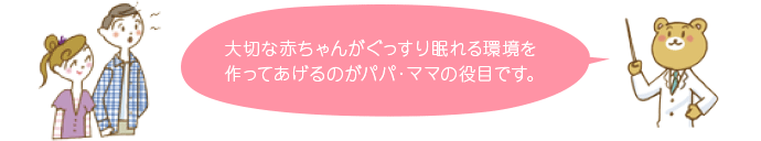 大切な赤ちゃんがぐっすり眠れる環境を作ってあげるのがパパ・ママの役目です。