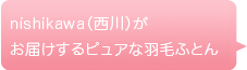 nishikawa(西川)がお届けするピュアな羽毛ふとん