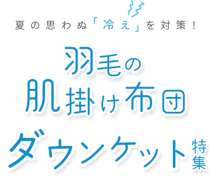夏の思わぬ「冷え」対策！羽毛の肌掛け布団特集