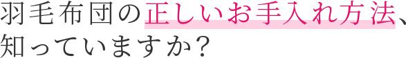 羽毛布団の正しいお手入れ方法、知っていますか？