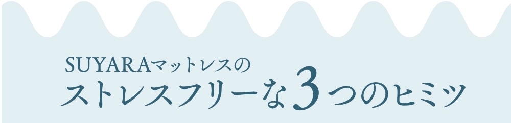 SUYARAマットレスのストレスフリーな3つのヒミツ