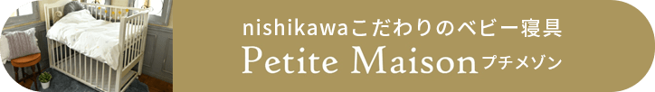 nishikawa(西川)公式ショップ限定 こだわりのベビー寝具ブランド Petite Maison(プチメゾン)