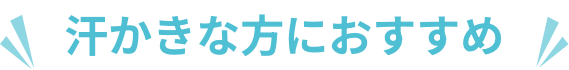 汗かきな方におすすめ