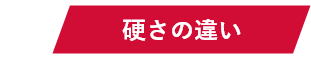 POINT01 硬さの違い