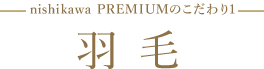 nishikawa PREMIUMのこだわり1 羽毛